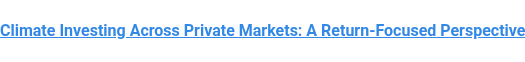 Climate Investing Across Private Markets: A Return-Focused Perspective