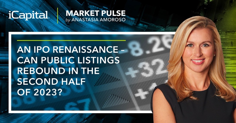 iCapital Market Pulse: An IPO Renaissance: Can Public Listings Rebound in the Second Half of 2023?