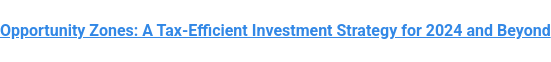 Opportunity Zones: A Tax-Efficient Investment Strategy for 2024 and Beyond