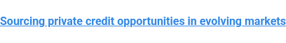 Sourcing private credit opportunities in evolving markets