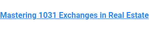 Mastering 1031 Exchanges in Real Estate